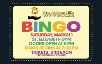 West Jefferson Hills Foundation for Education Bingo Saturday, March 1, St. Elizabeth Gym, Doors Open at 6pm, Bingo Begins at 7:30 PM, Tickets $40 Each (includes bingo and dinner)