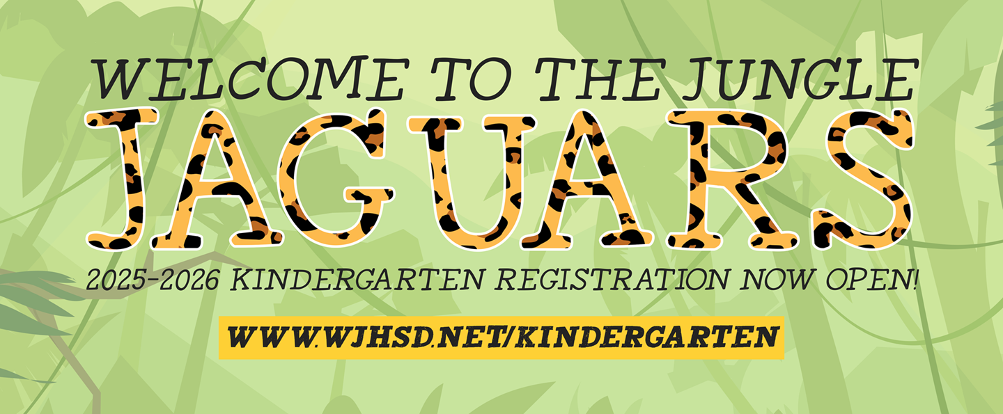 Welcome to the Jungle Jaguars! 2025-2026 Kindergarten Registration Now Open! www.wjhsd.net/kindergarten